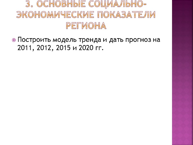 3. Основные социально-экономические показатели региона Построить модель тренда и дать прогноз на 2011, 2012,